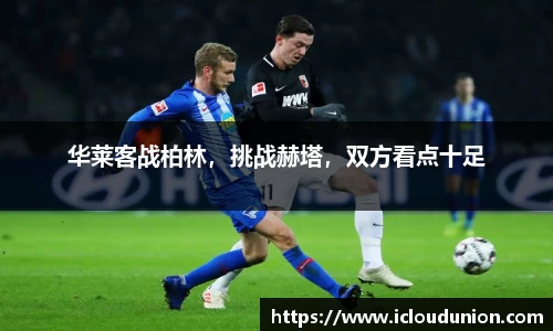华莱客战柏林，挑战赫塔，双方看点十足