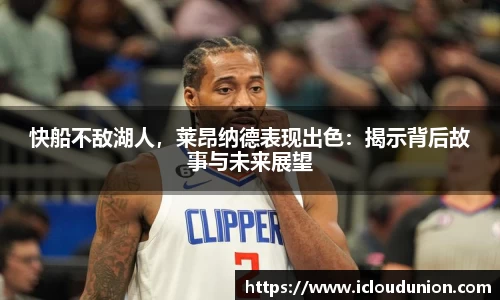 快船不敌湖人，莱昂纳德表现出色：揭示背后故事与未来展望