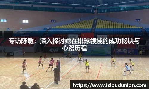 专访陈敏：深入探讨她在排球领域的成功秘诀与心路历程