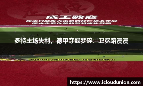 多特主场失利，德甲夺冠梦碎：卫冕路漫漫