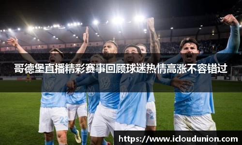 哥德堡直播精彩赛事回顾球迷热情高涨不容错过