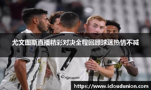 尤文图斯直播精彩对决全程回顾球迷热情不减
