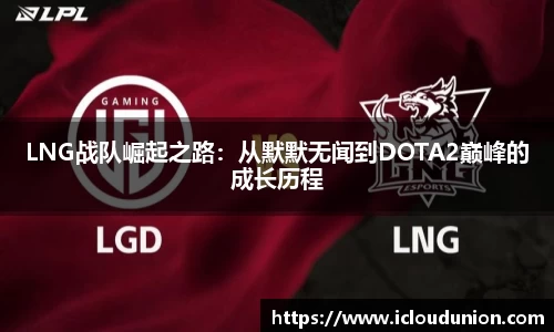 LNG战队崛起之路：从默默无闻到DOTA2巅峰的成长历程